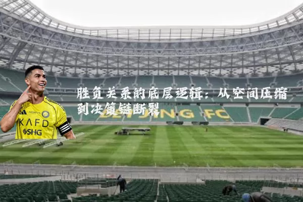 胜负关系的底层逻辑:从空间压缩到决策链断裂