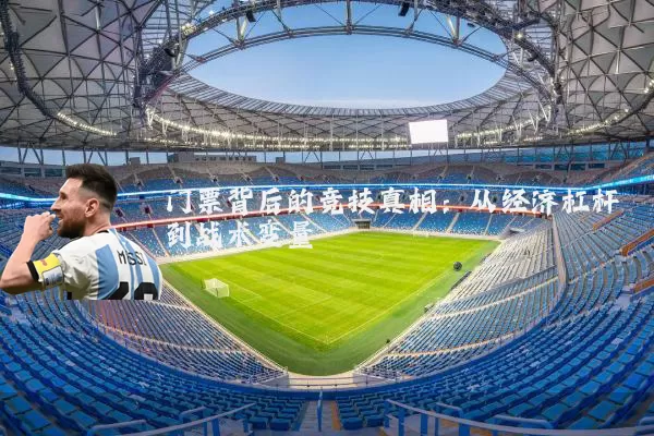 门票背后的竞技真相:从经济杠杆到战术变量