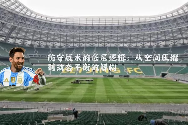 防守战术的底层逻辑：从空间压缩到动态平衡的解构
