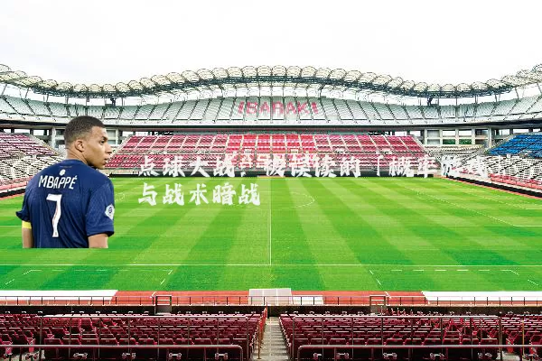 点球大战:被误读的「概率游戏」与战术暗战